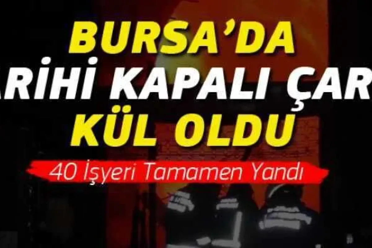 Bursa Tarihi Kapalı Çarşı Kül Oldu