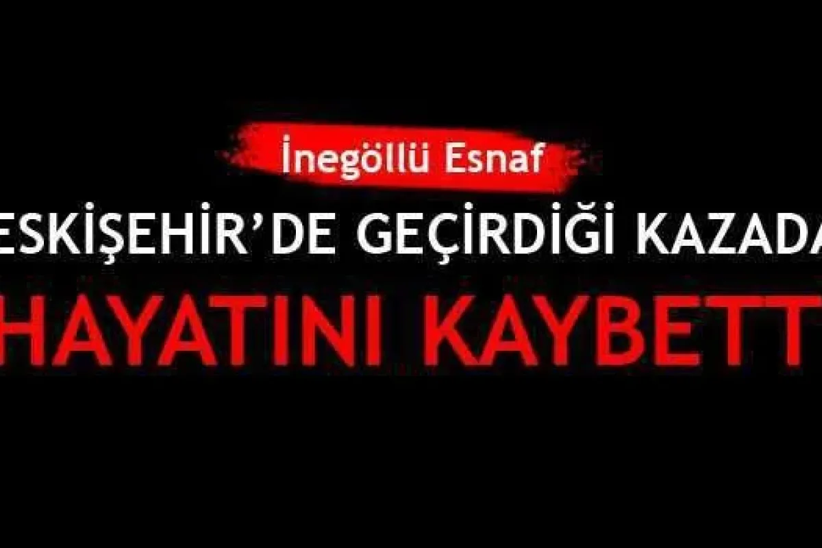 Eskişehirde geçirdiği kaza sonrası hayatını kaybetti.