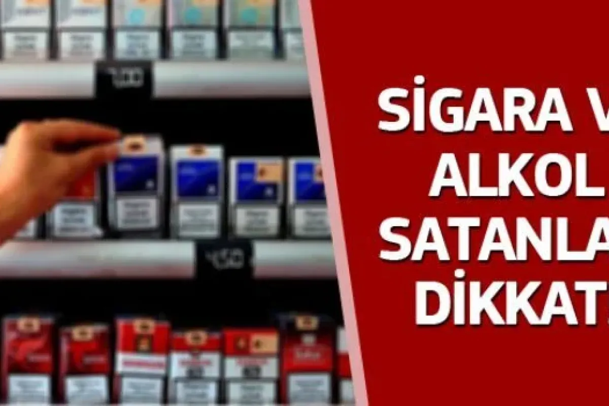 Sigara ve alkol satanlar dikkat!