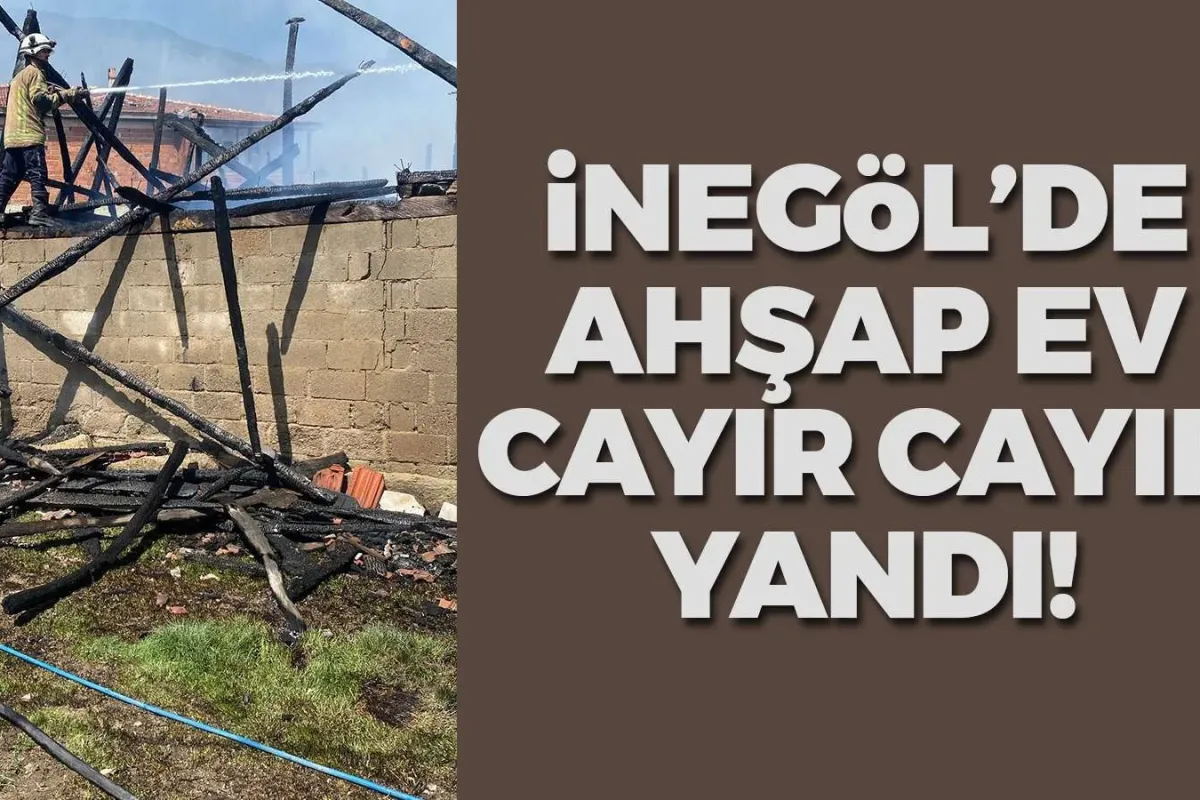 İnegöl'de ahşap ev cayır cayır yandı!