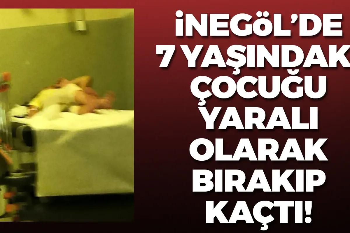 İnegöl'de 7 yaşındaki çocuğu yaralı olarak bırakıp kaçtı!