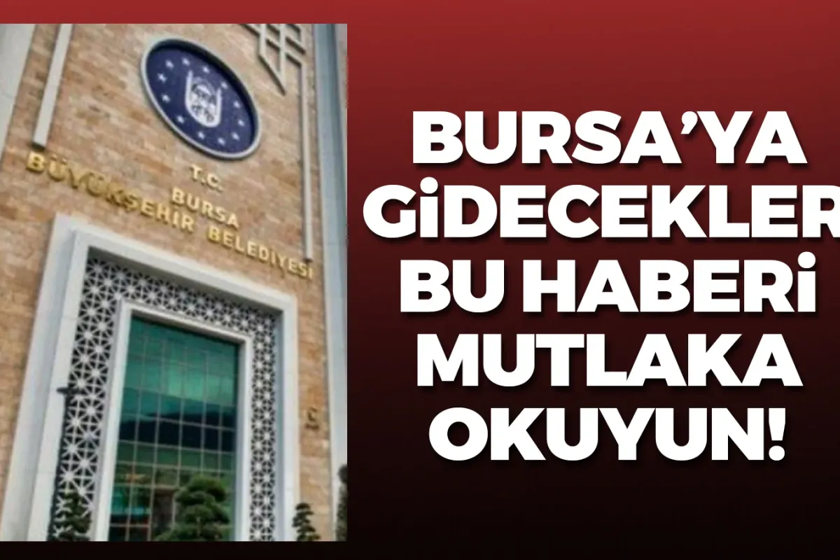 Bursa'ya gidecekler bu haberi mutlaka okuyun!
