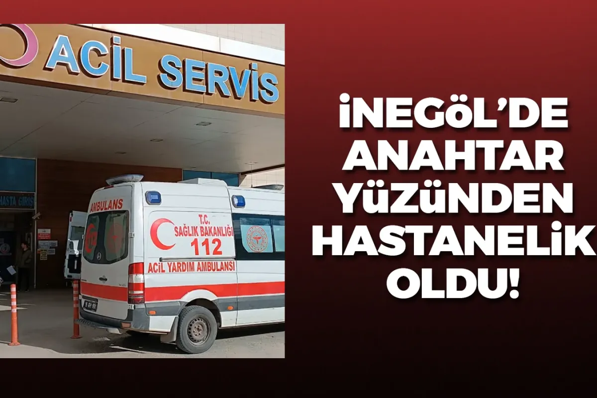İnegöl'de anahtar yüzünden hastanelik oldu!
