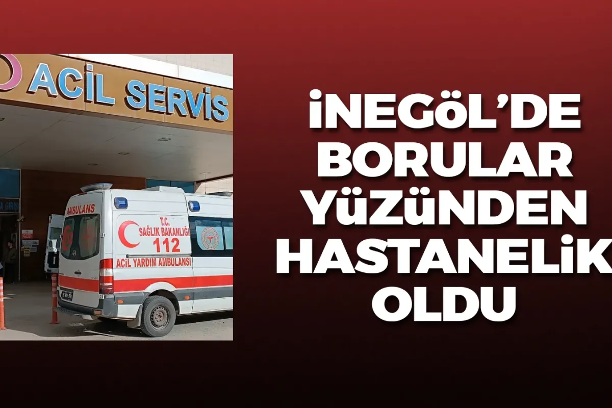 İnegöl'de borular yüzünden hastanelik oldu!