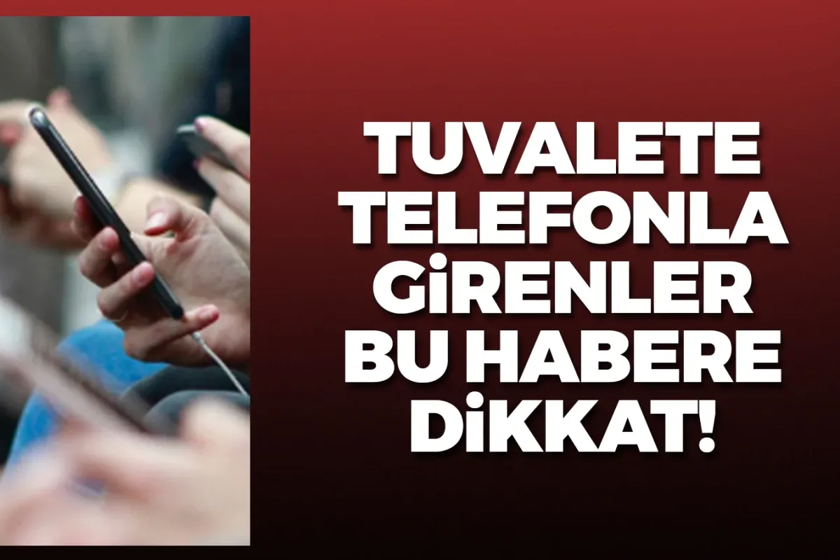 Tuvalete telefonla girenleri bekleyen tehlike! Ameliyata kadar götürüyor