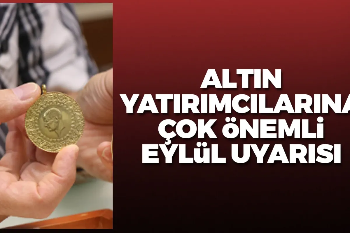 Altın yatırımcılarına çok önemli Eylül uyarısı!