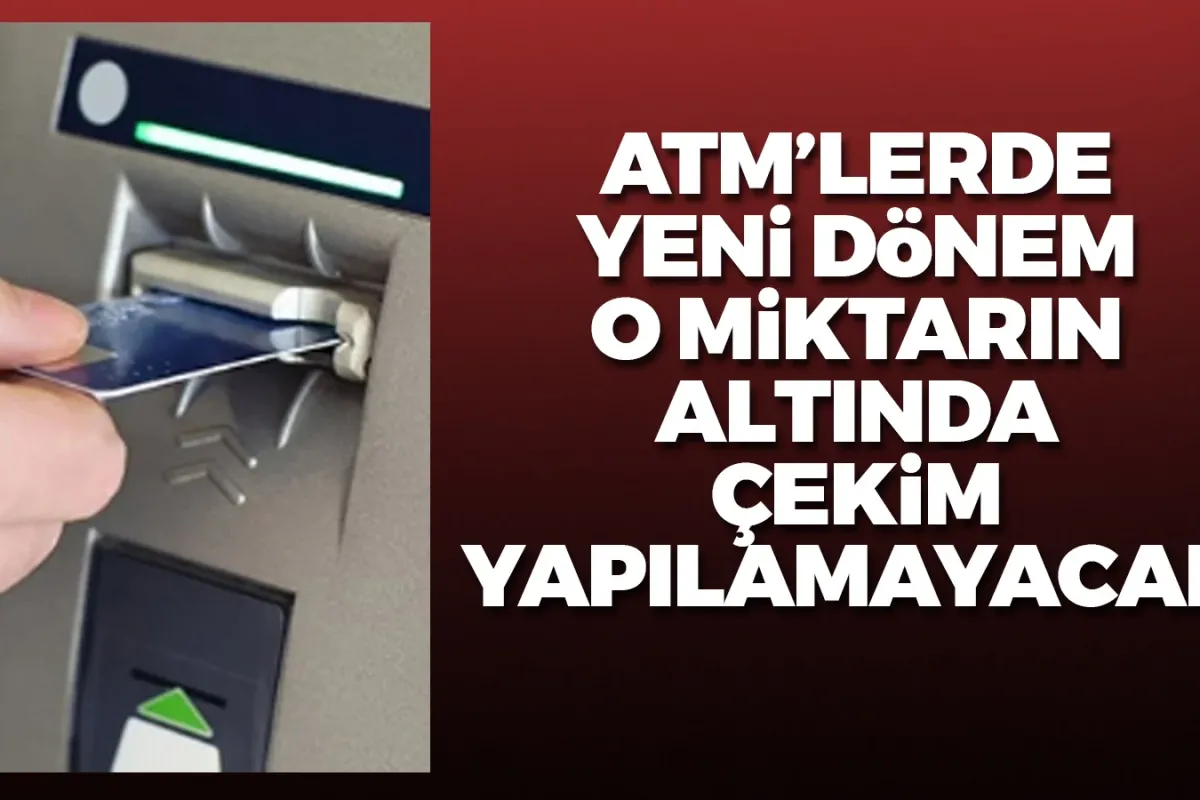 ATM'lerde yeni dönem! O miktarın altında çekim yapılamayacak