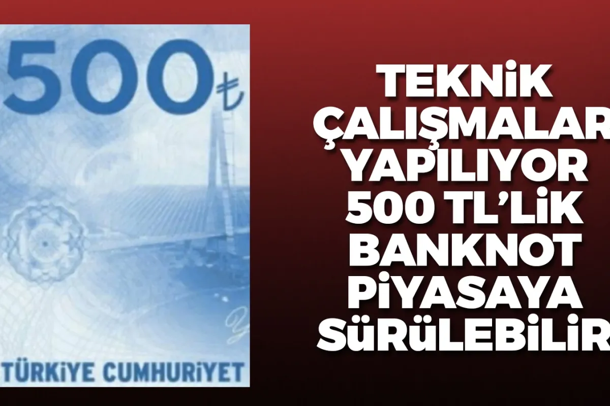 500 TL'lik banknotlar mı geliyor?