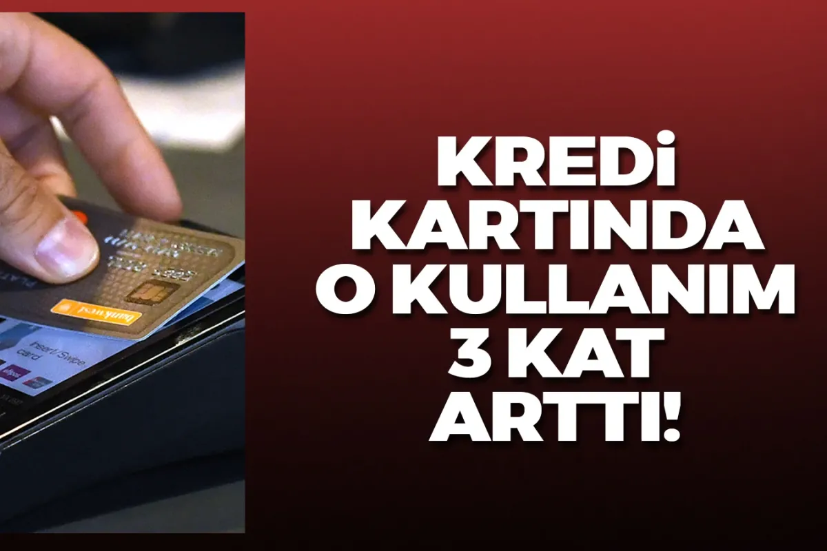 Kredi kartında o kullanım 3 kat arttı!