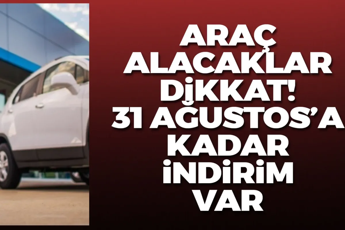 Araç alacaklar dikkat! 31 Ağustos'a kadar indirim var