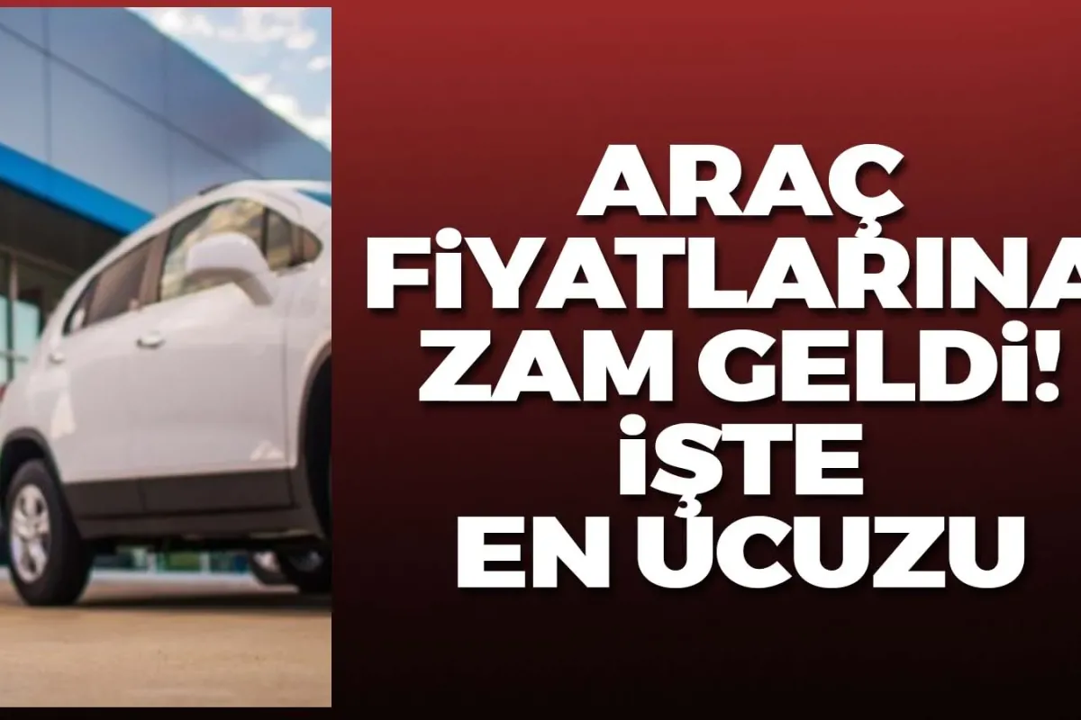 Araç fiyatlarına zam geldi! İşte en ucuzu