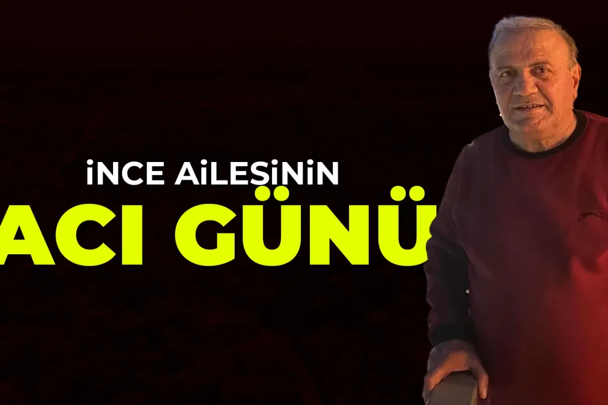 İnce ailesinin acı günü