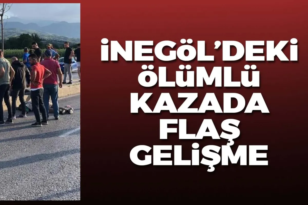 İnegöl'deki ölümlü kazada flaş gelişme!