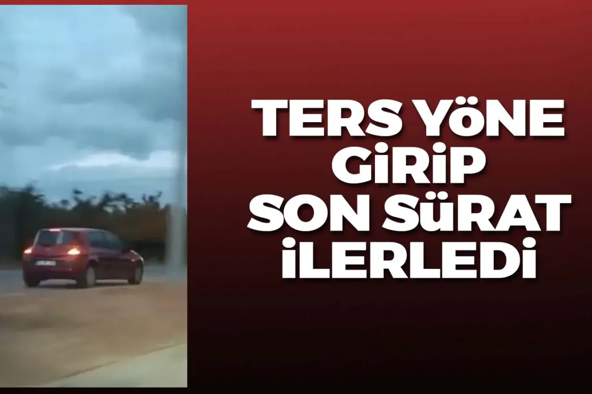Anayolda ters yönde kilometrelerce son sürat ilerledi