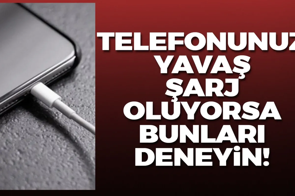 Telefonunuz yavaş şarj oluyorsa bunları deneyin!