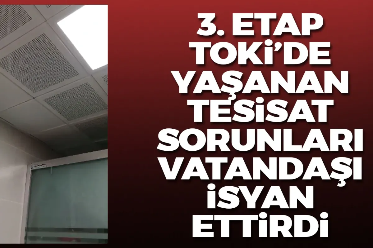 3. etap TOKİ'de yaşanan tesisat sorunları vatandaşı isyan ettirdi
