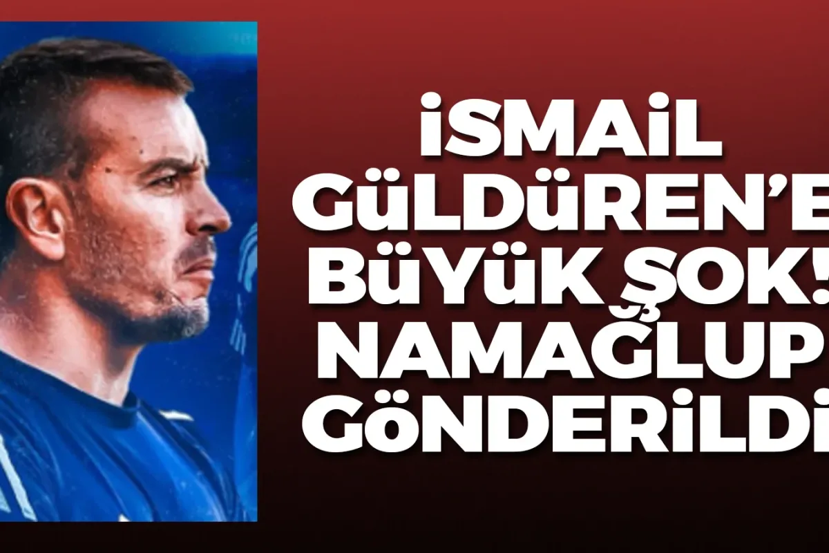 İsmail Güldüren'e büyük şok!