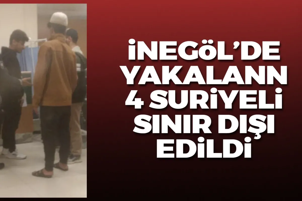 İnegöl'de yakalanan 4 Suriyeli sınır dışı edildi