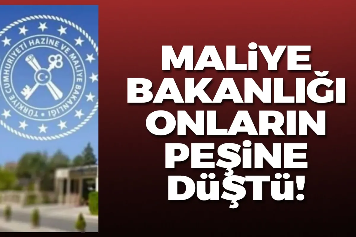 Maliye Bakanlığı onların peşine düştü!