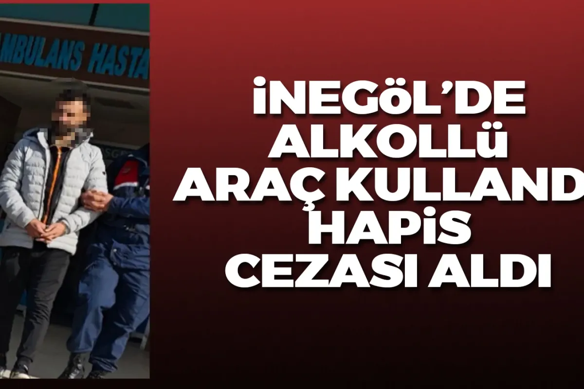 İnegöl'de alkollü araç kullanırken yakalandı, hapis cezası aldı