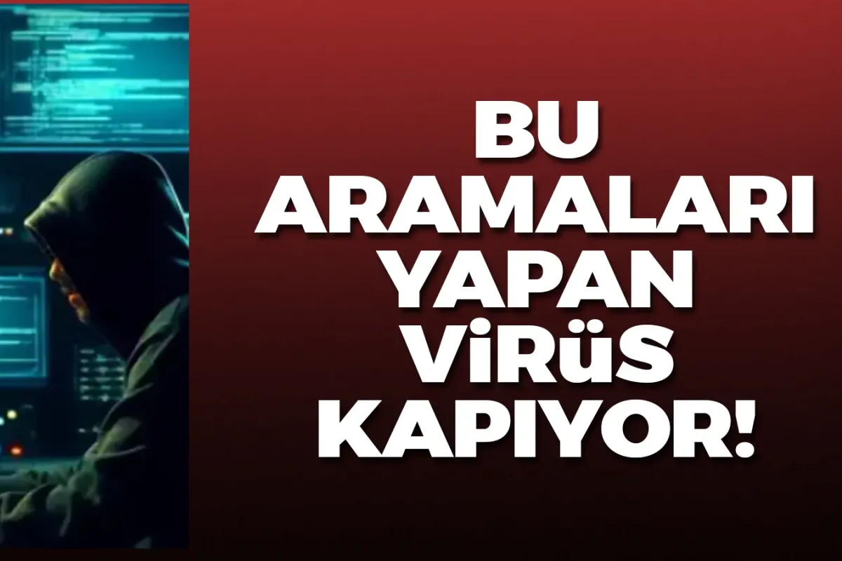 Bu aramaları yapan virüs kapıyor!