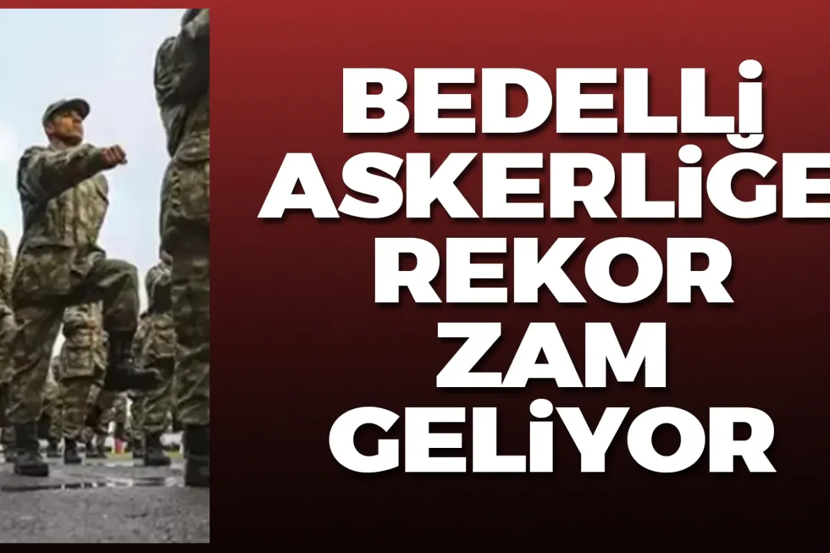 Bedelli askerliğe büyük zam geliyor!