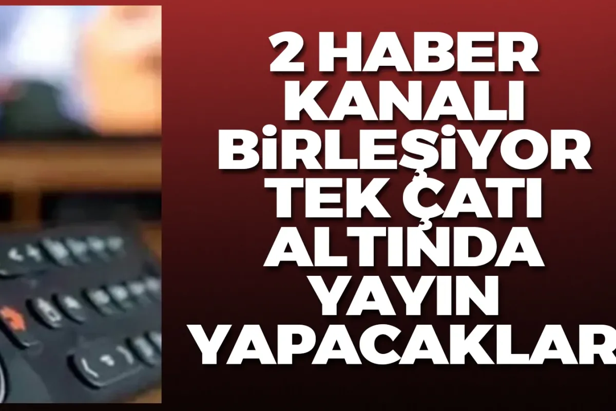 2 haber kanalı birleşiyor