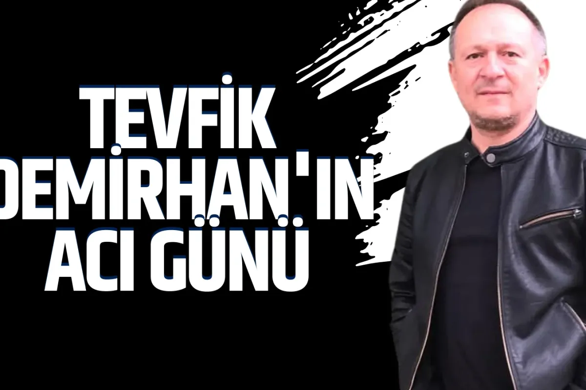 Tevfik Demirhan'ın acı günü