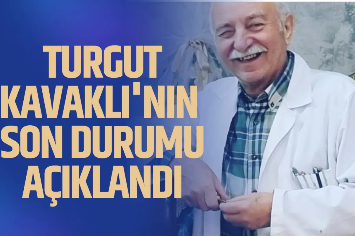 İşte Turgut Kavaklı'nın son sağlık durumu