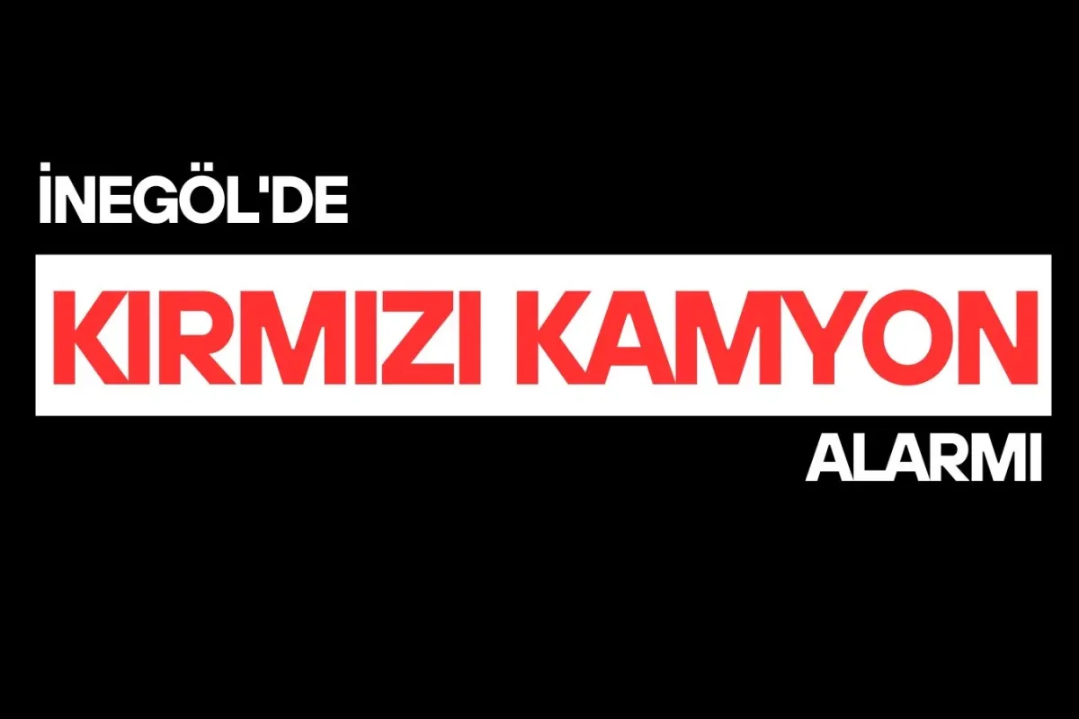 İnegöl’de Kırmızı Kamyon Alarmı