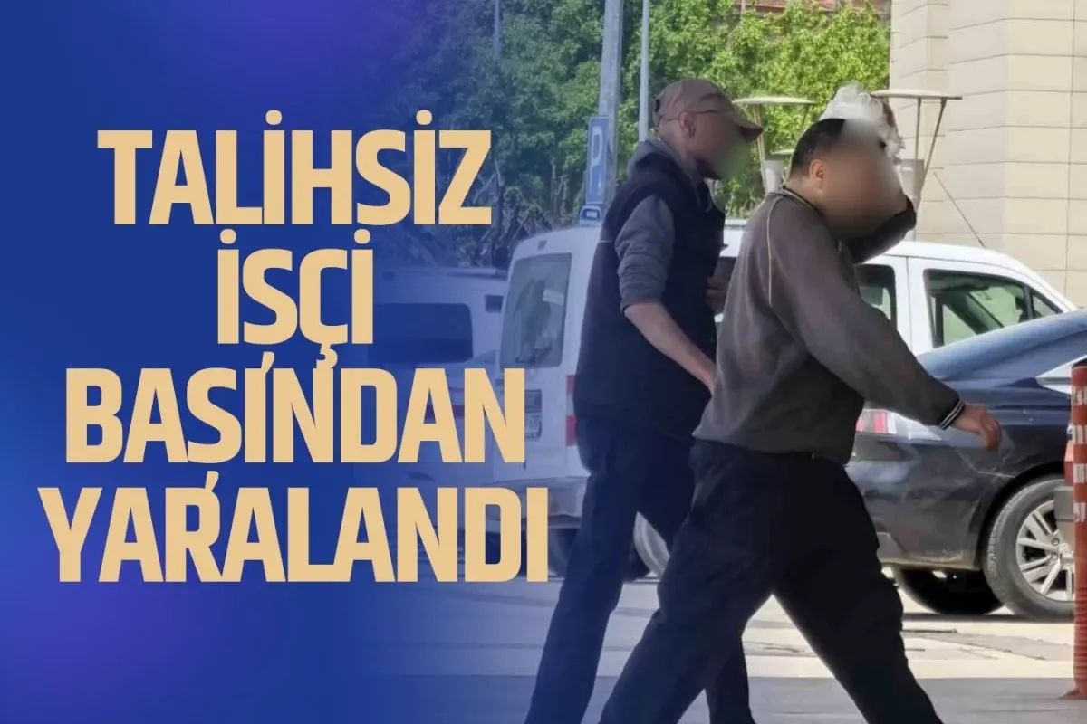 Talihsiz işçi başından yaralandı