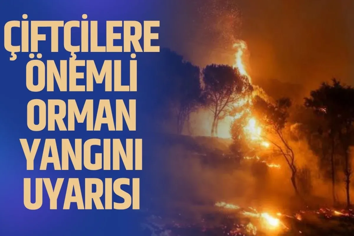 Çiftçilere önemli orman yangını uyarısı yapıldı
