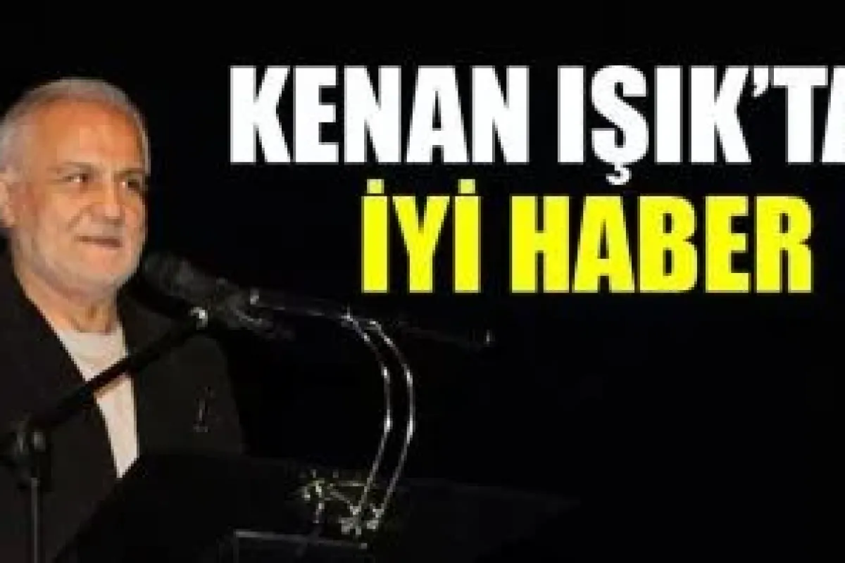 KENAN IŞIK YOĞUN BAKIMDAN ÇIKTI