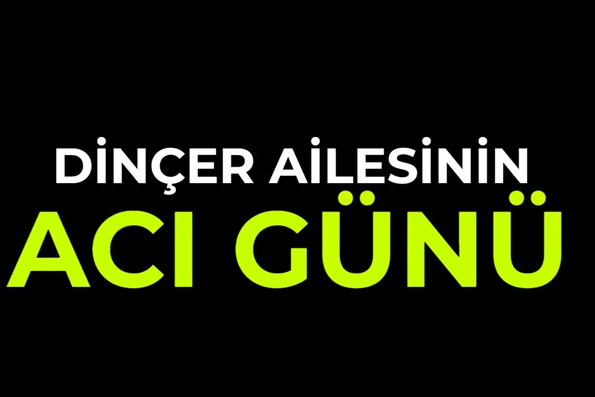 Dinçer Ailesinin Acı Günü