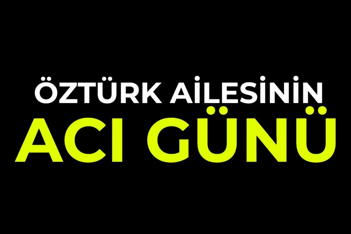 Öztürk Ailesinin Acı Günü