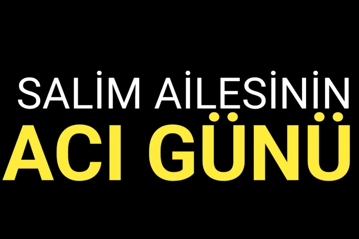 Salim ailesinin acı günü