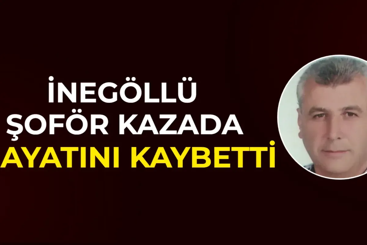 İnegöllü Şoför Trafik Kazasında Hayatını Kaybetti