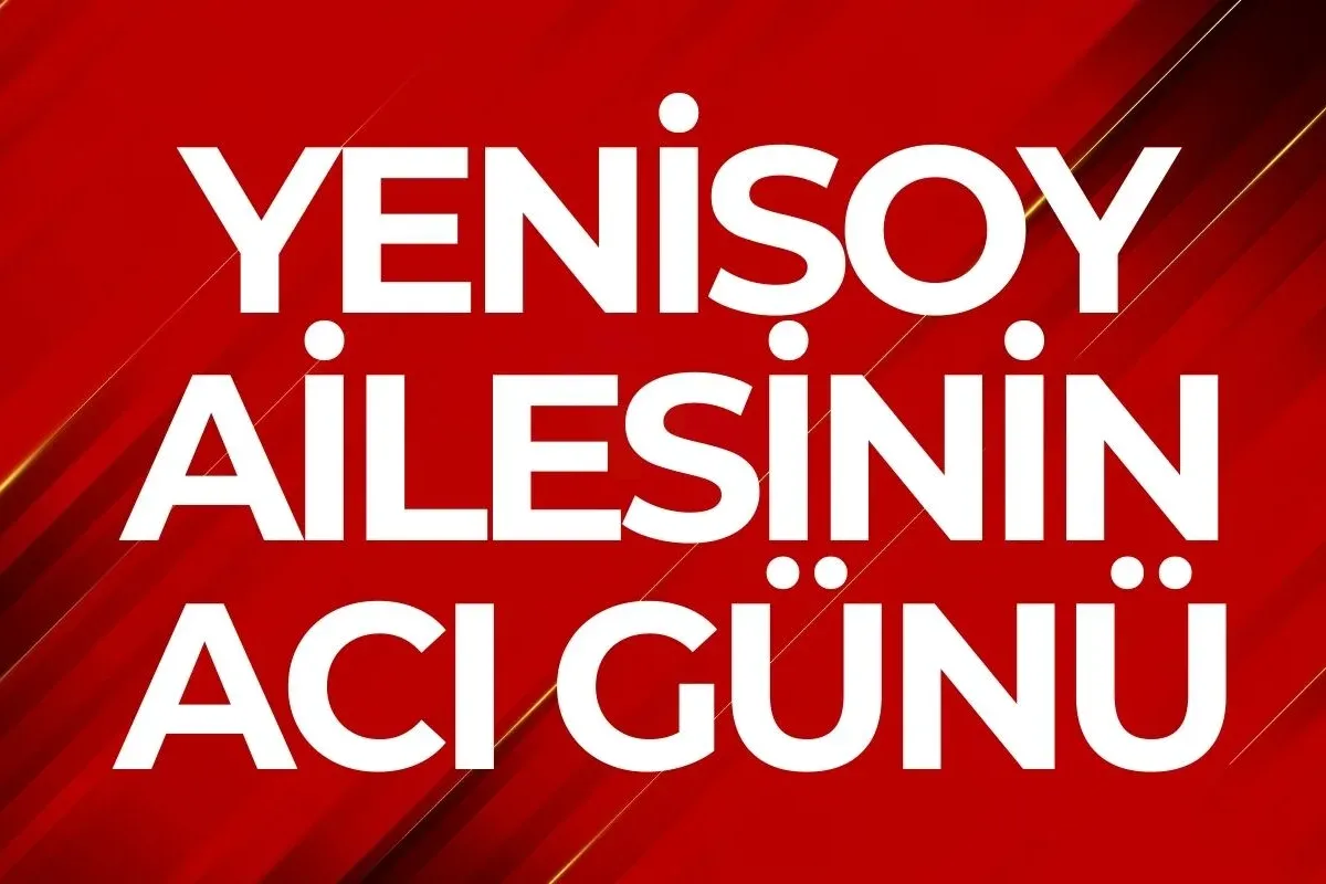Yenisoy Ailesi'nin Acı Günü
