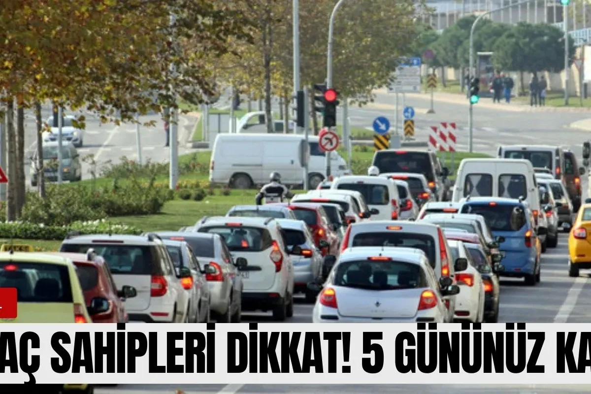 Araç sahipleri dikkat! 5 gününüz kaldı
