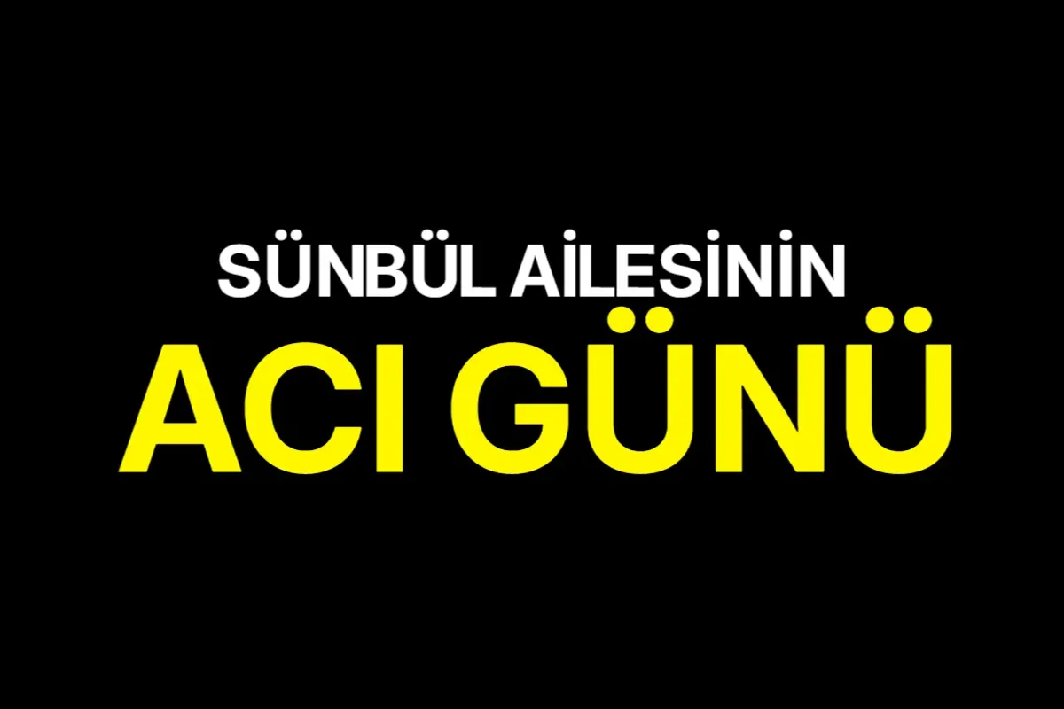 Sünbül ailesinin acı günü