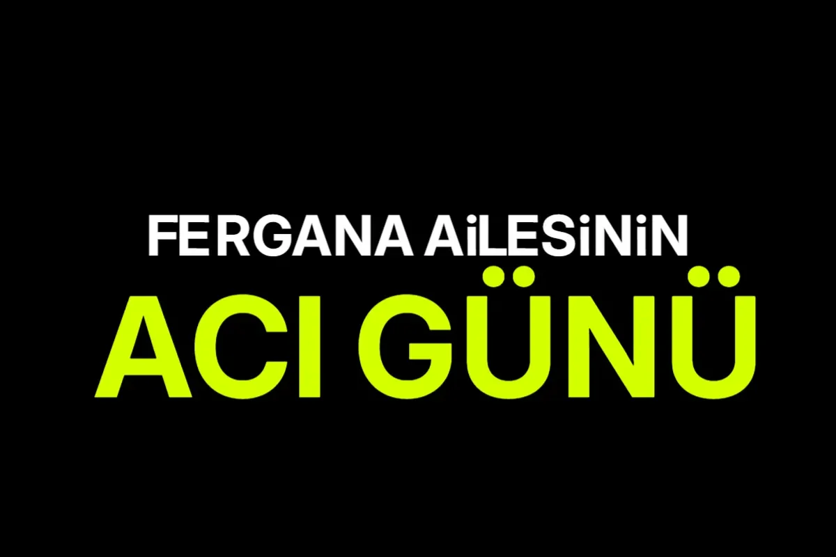 Fergana Ailesi'nin Acı Günü