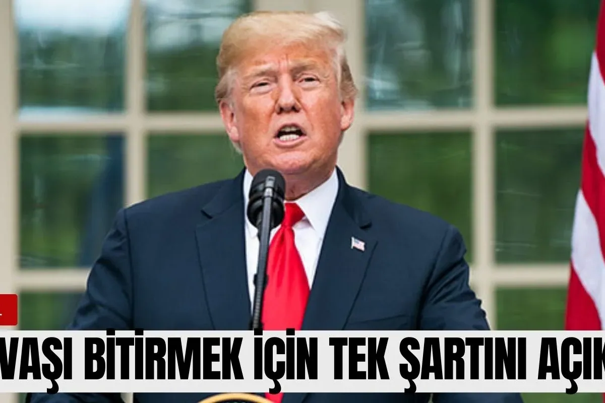 Donald Trump savaşı bitirmenin şartını açıkladı