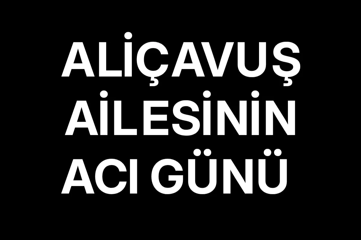 Aliçavuş ailesinin acı günü