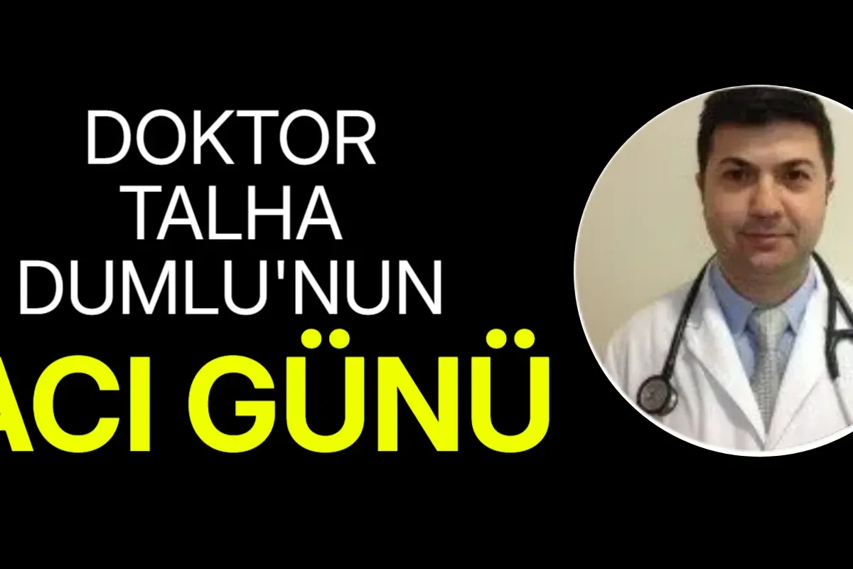 Doktor Talha Dumlu’nun acı günü