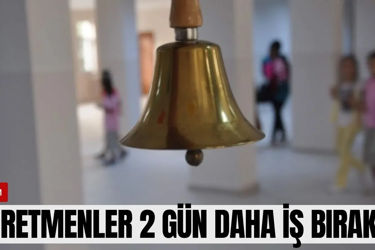 Öğretmenler 2 gün daha iş bırakıyor!