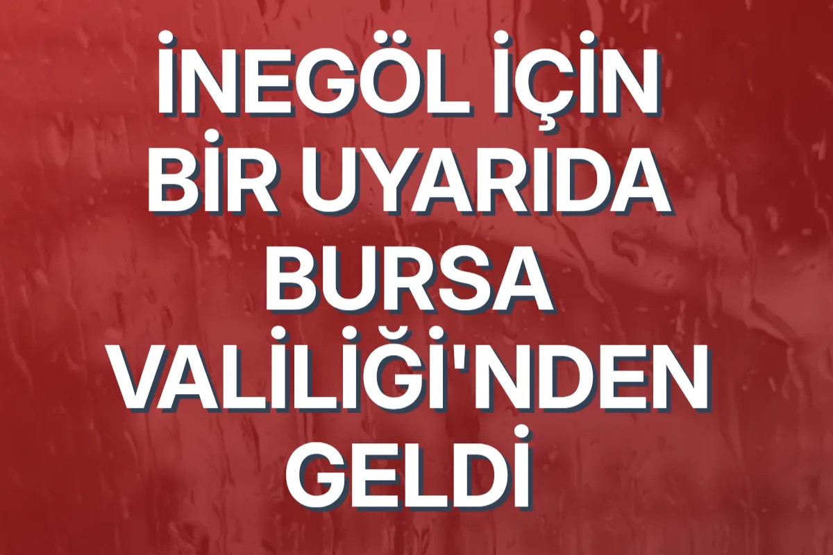 İnegöl için bir uyarıda Bursa Valiliği'nden geldi