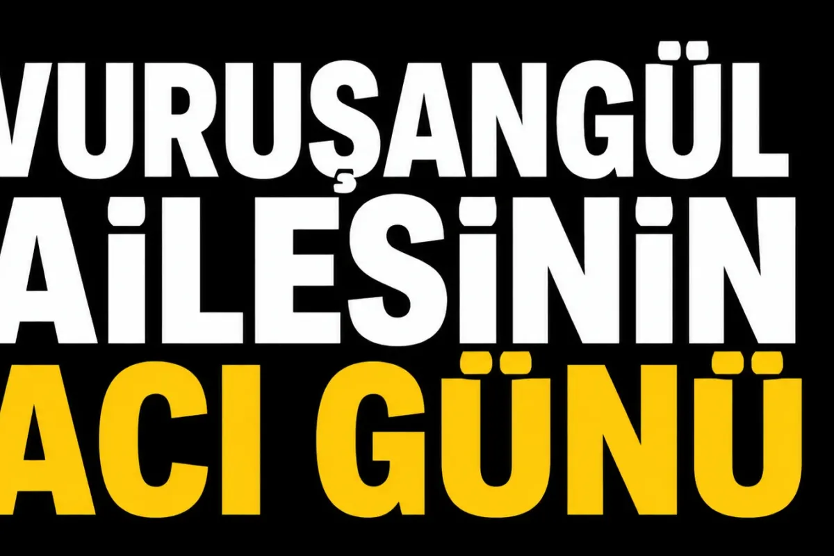 Vuruşangül ailesinin acı günü