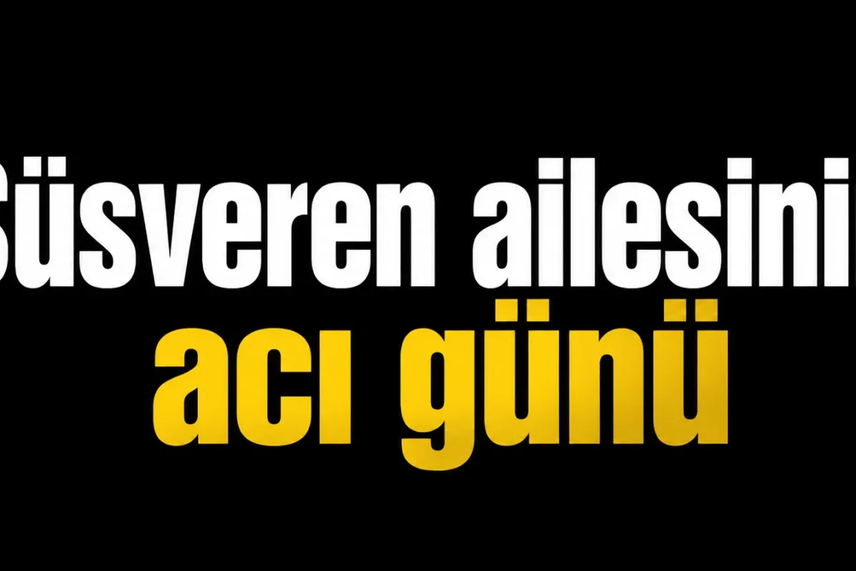Süsveren ailesinin acı günü