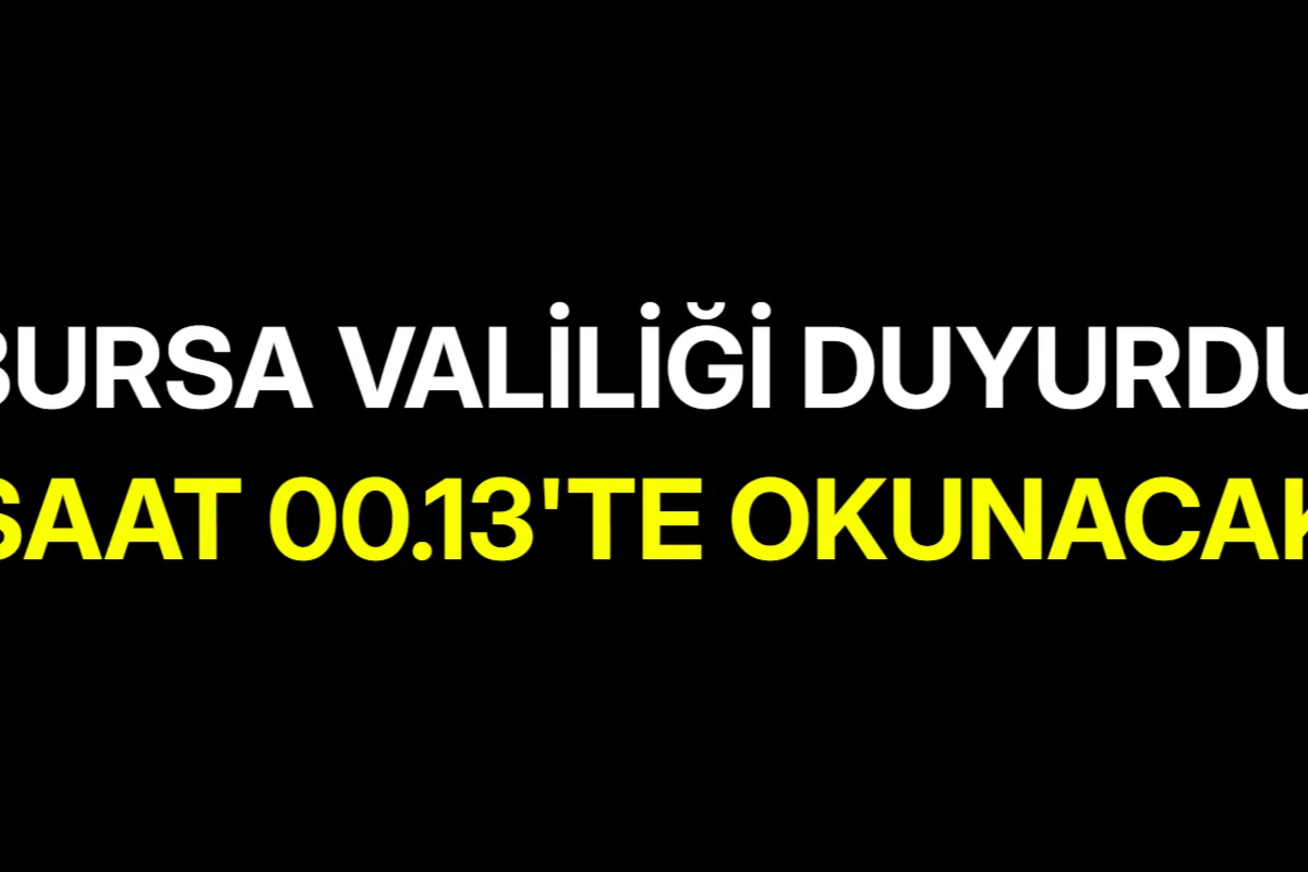 Bursa Valiliği Duyurdu! Saat 00.13'te Okunacak