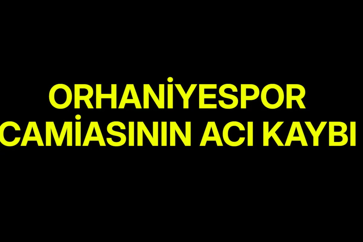 Orhaniyespor Camiasının Acı Kaybı
